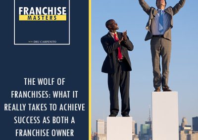 The Wolf Of Franchises: What It Really Takes To Achieve Success As Both A Franchise Owner And Franchisor