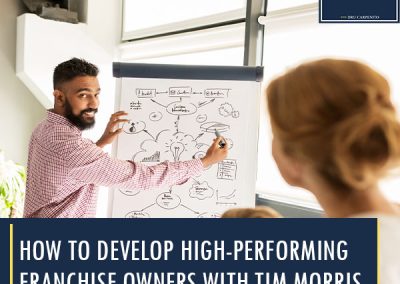 How To Develop High-Performing Franchise Owners With Tim Morris